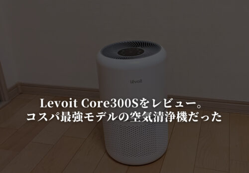 【Levoit Core 300Sレビュー】コスパ最強モデルの空気清浄機だった