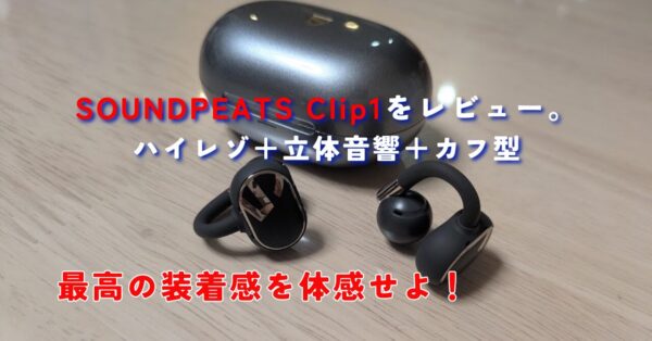 SOUNDPEATS Clip1最高級のイヤーカフイヤホンをレビュー。口コミ、評判まとめ。